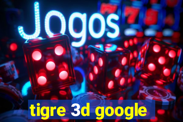 tigre 3d google